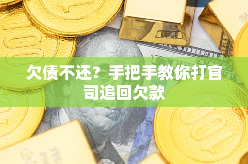 济南欠债不还？手把手教你打官司追回欠款