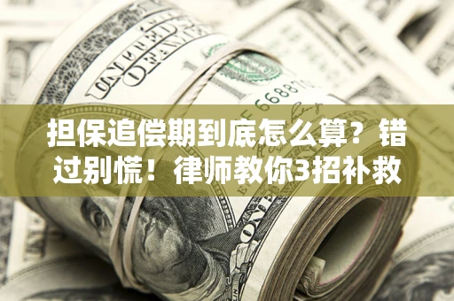 济南担保追偿期到底怎么算？错过别慌！律师教你3招补救
