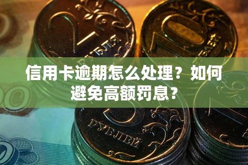 济南信用卡逾期怎么处理？如何避免高额罚息？
