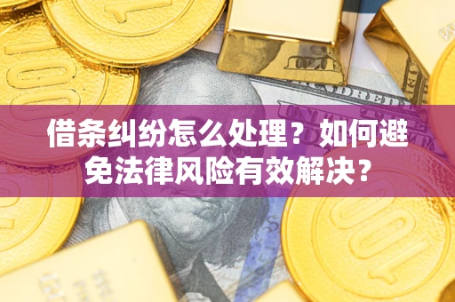 济南借条纠纷怎么处理？如何避免法律风险有效解决？