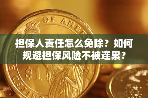济南担保人责任怎么免除？如何规避担保风险不被连累？