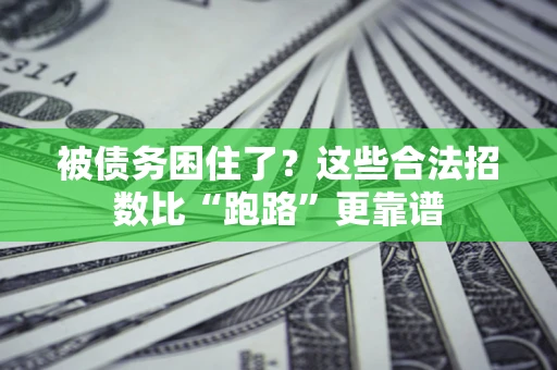 济南被债务困住了？这些合法招数比“跑路”更靠谱