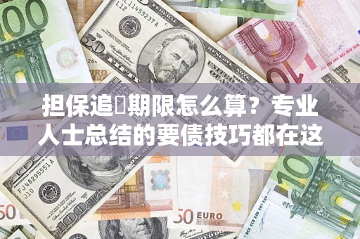 济南担保追償期限怎么算？专业人士总结的要债技巧都在这里了