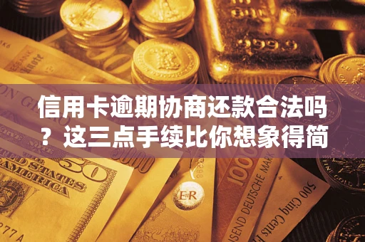 济南信用卡逾期协商还款合法吗？这三点手续比你想象得简单