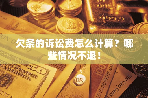 济南欠条的诉讼费怎么计算?哪些情况不退! 济南欠条的诉讼费怎么计算?哪些情况不退!