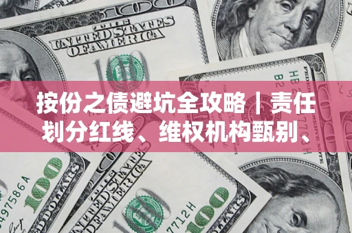济南按份之债避坑全攻略｜责任划分红线、维权机构甄别、纠纷处理全流程拆解