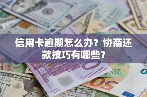 济南信用卡逾期怎么办？协商还款技巧有哪些？