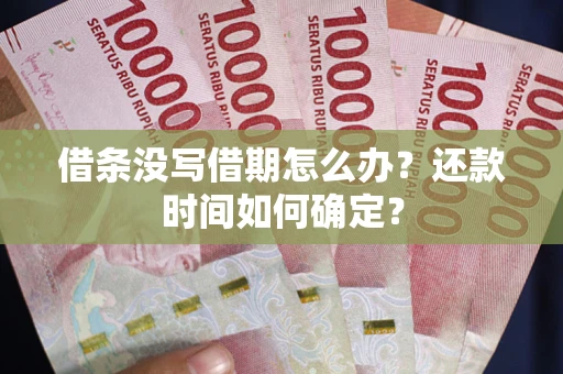 济南借条没写借期怎么办？还款时间如何确定？