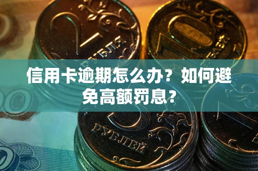 济南信用卡逾期怎么办？如何避免高额罚息？