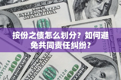 济南按份之债怎么划分？如何避免共同责任纠纷？