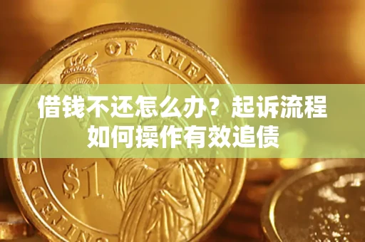 济南借钱不还怎么办？起诉流程如何操作有效追债