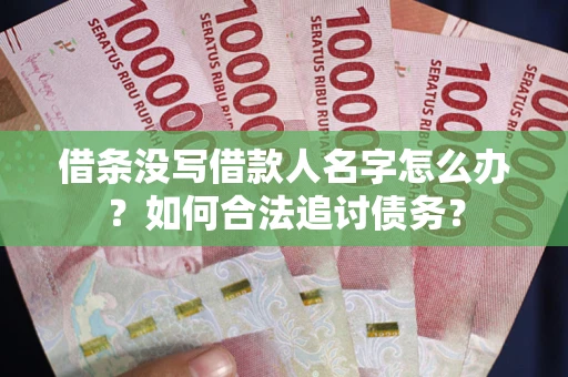 济南借条没写借款人名字怎么办？如何合法追讨债务？