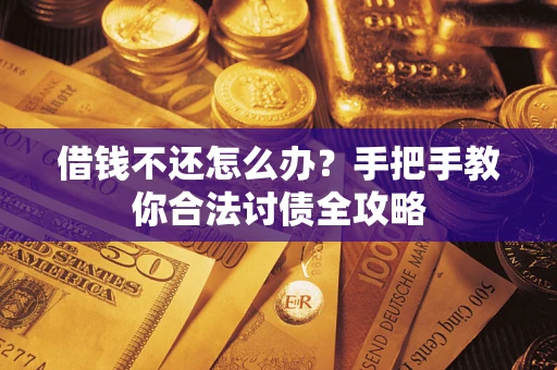 济南借钱不还怎么办？手把手教你合法讨债全攻略