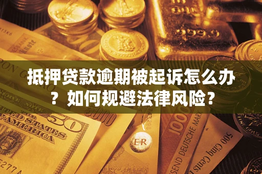 济南抵押贷款逾期被起诉怎么办？如何规避法律风险？