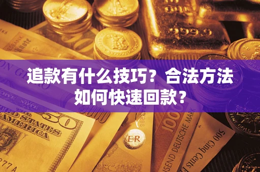 济南追款有什么技巧？合法方法如何快速回款？
