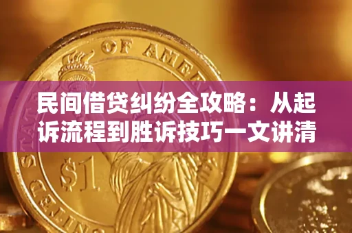 济南民间借贷纠纷全攻略：从起诉流程到胜诉技巧一文讲清