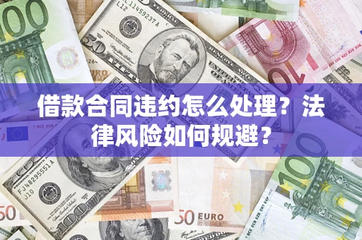 济南借款合同违约怎么处理？法律风险如何规避？