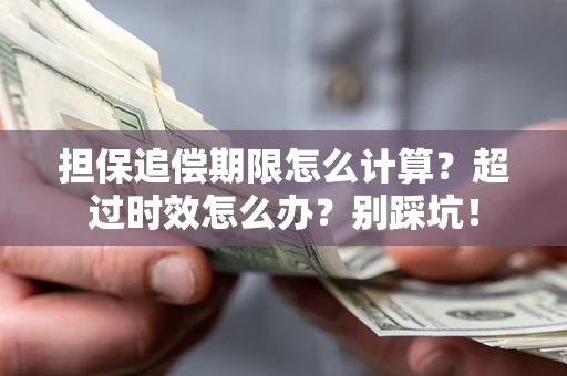 济南担保追偿期限怎么计算？超过时效怎么办？别踩坑！