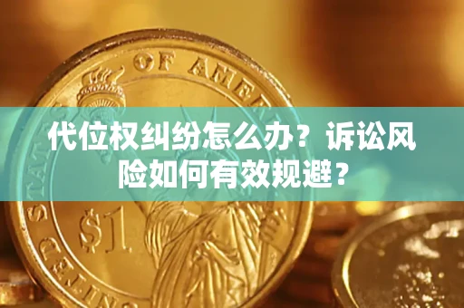 济南代位权纠纷怎么办？诉讼风险如何有效规避？