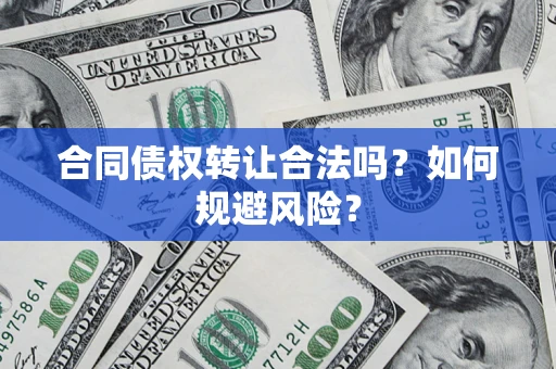 济南合同债权转让合法吗?如何规避风险? 济南合同债权转让合法吗?如何规避风险?