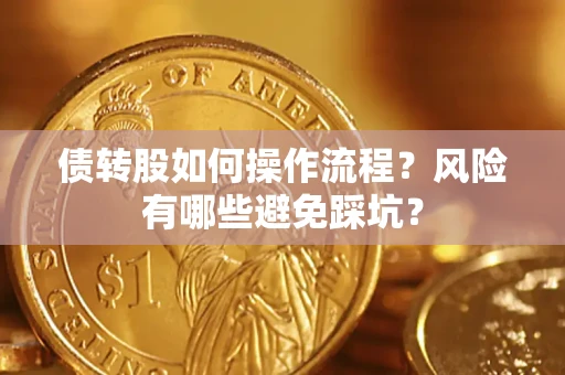 济南债转股如何操作流程?风险有哪些避免踩坑? 济南债转股如何操作流程?风险有哪些避免踩坑?
