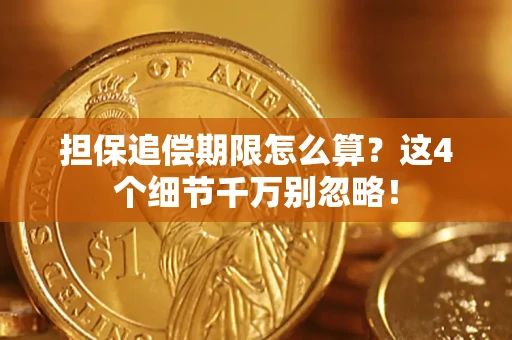 济南担保追偿期限怎么算?这4个细节千万别忽略! 济南担保追偿期限怎么算?这4个细节千万别忽略!