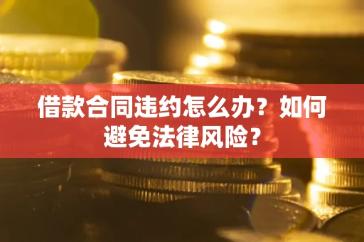 济南借款合同违约怎么办？如何避免法律风险？