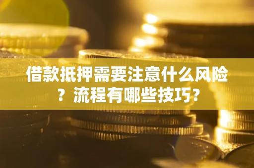 济南借款抵押需要注意什么风险？流程有哪些技巧？