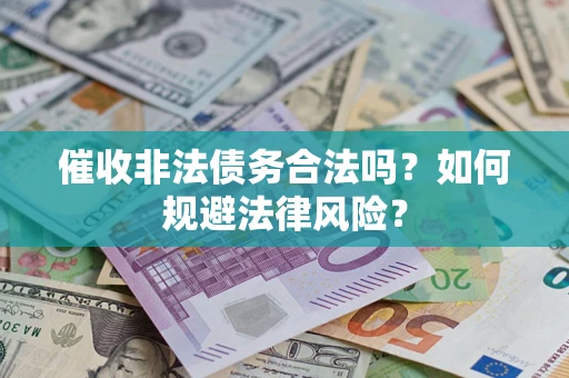 济南催收非法债务合法吗？如何规避法律风险？