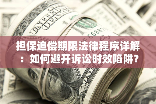 济南担保追偿期限法律程序详解：如何避开诉讼时效陷阱？