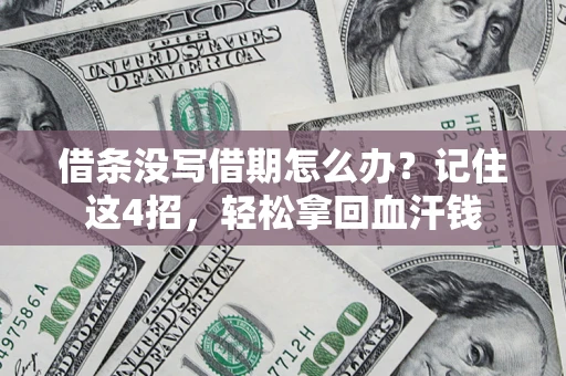 济南借条没写借期怎么办？记住这4招，轻松拿回血汗钱