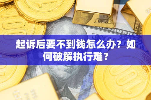 济南起诉后要不到钱怎么办？如何破解执行难？