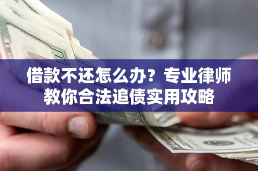 济南借款不还怎么办？专业律师教你合法追债实用攻略