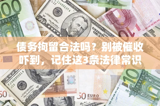 济南债务拘留合法吗?别被催收吓到,记住这3条法律常识 济南债务拘留合法吗?别被催收吓到,记住这3条法律常识