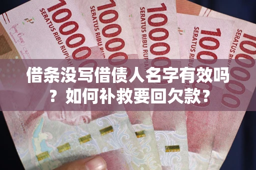 济南借条没写借债人名字有效吗？如何补救要回欠款？