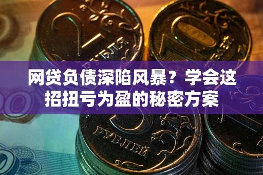 济南网贷负债深陷风暴？学会这招扭亏为盈的秘密方案