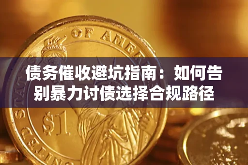 济南债务催收避坑指南：如何告别暴力讨债选择合规路径