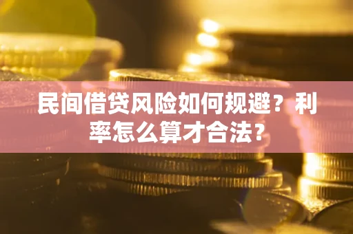 济南民间借贷风险如何规避？利率怎么算才合法？