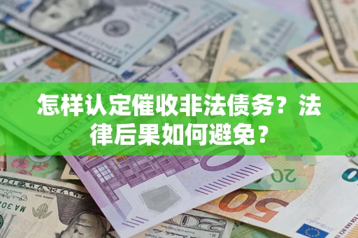 济南怎样认定催收非法债务？法律后果如何避免？