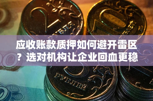济南应收账款质押如何避开雷区？选对机构让企业回血更稳