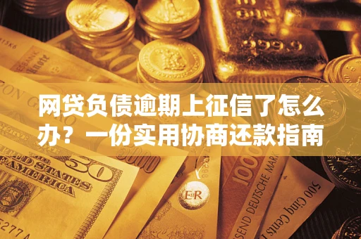 济南网贷负债逾期上征信了怎么办？一份实用协商还款指南请收好