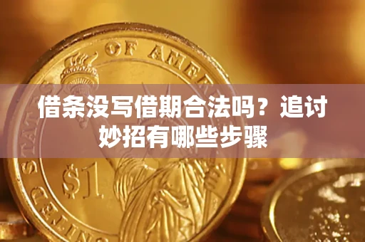 济南借条没写借期合法吗？追讨妙招有哪些步骤