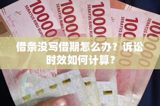 济南借条没写借期怎么办？诉讼时效如何计算？