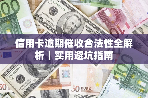 济南信用卡逾期催收合法性全解析｜实用避坑指南