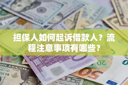 济南担保人如何起诉借款人？流程注意事项有哪些？